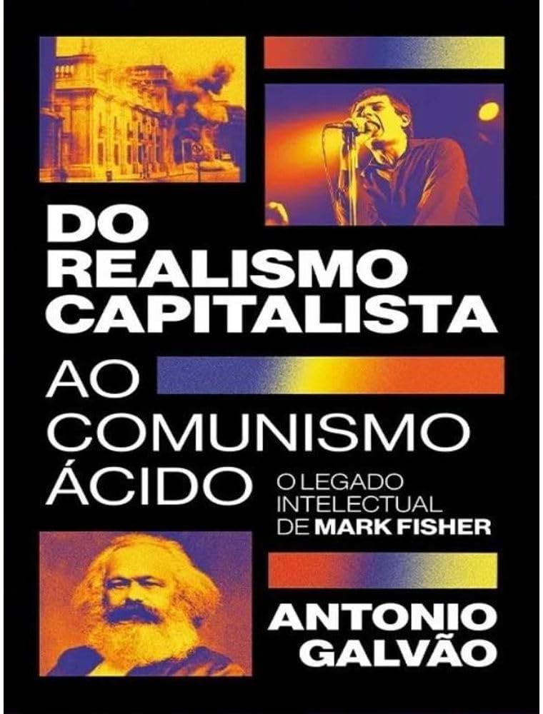 Capa do livro "Do realismo capitalista ao comunismo ácido - o legado intelectual de Mark Fisher" - Antonio Galvão